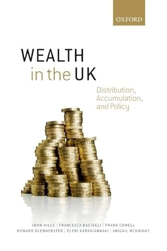 Wealth in the UK: Distribution, Accumulation, and Policy [Elektronisk resurs]; John Hills, Francesca Bastagli, Frank Cowell, Howard Glennerster, Eleni Karagiannaki; 2015
