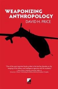 Weaponizing anthropology : social science in service of the militarized state; David H. Price; 2011
