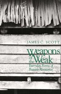 Weapons of the weak : everyday forms of peasant resistance; James C. Scott; 1985