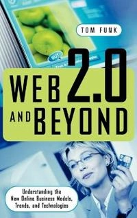 Web 2.0 and beyond : understanding the new online business models, trends, and technologies; Tom Funk; 2009