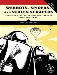 Webbots, Spiders, and Screen Scrapers: A Guide to Developing Internet Agents with PHP; Michael Schrenk; 2012