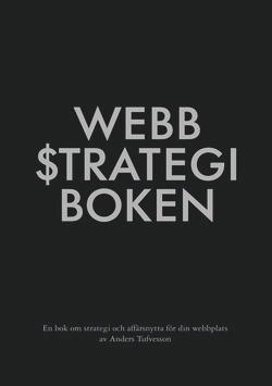 Webbstrategiboken : en bok om strategi och affärsnytta för din webbplats; Anders Tufvesson; 2009