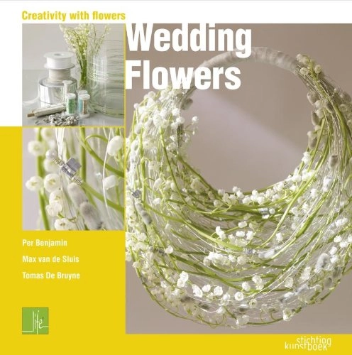 Wedding FlowersCreativity with flowers; Per Benjamin, Max van de Sluis, Tomas De Bruyne