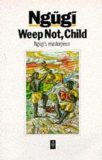 Weep not, child; Ngugi Wa Thiong'o; 1988