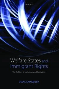 Welfare states and immigrant rights : the politics of inclusion and exclusion; Diane Sainsbury; 2012