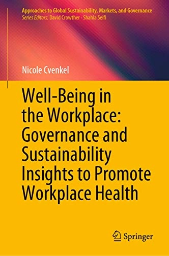 Well-Being in the Workplace: Governance and Sustainability Insights to Promote Workplace Health; Nicole Cvenkel; 2020