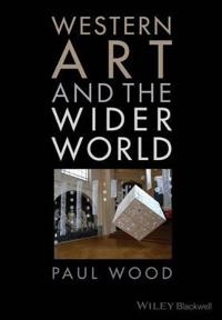 Western Art and the Wider World; Paul J. Wood; 2013