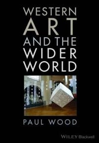 Western Art and the Wider World; Paul J. Wood; 2013