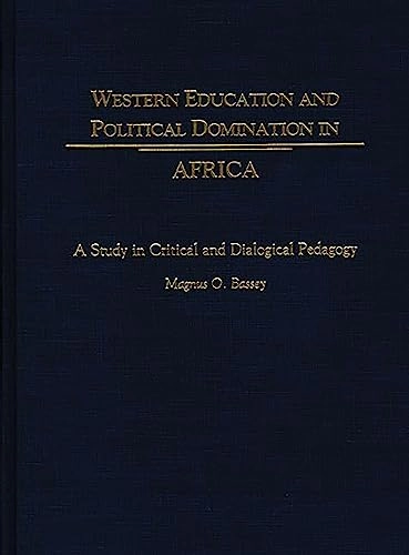 Western education and political domination in Africa : a study in critical and dialogical pedagogy; Magnus O Bassey; 1999