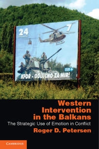 Western intervention in the Balkans : the strategic use of emotion in conflict; Roger Dale Petersen; 2011