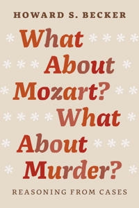 What about Mozart? What about murder? : reasoning from cases; Howard Saul Becker; 2014