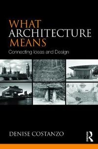 What architecture means : connecting ideas and design; Denise Costanzo; 2015