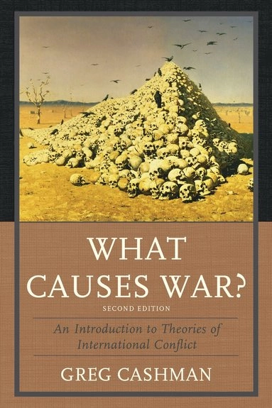 What causes war? : an introduction to theories of international conflict; Greg Cashman; 2014