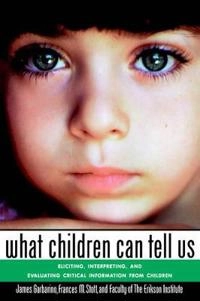 What Children Can Tell Us: Eliciting, Interpreting, and Evaluating Critical; James Garbarino; 1992