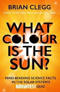 What Colour is the Sun?; Brian Clegg; 2016