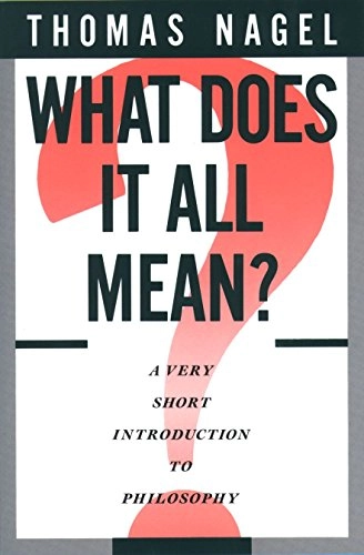 What does it all mean? : a very short introduction to philosophy; Thomas Nagel; 1987