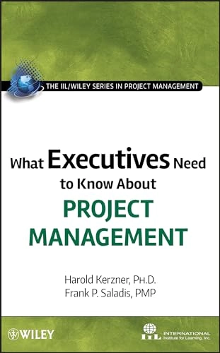 What Executives Need to Know About Project Management; International Institute for Learning, Harold Kerzner; 2009