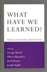 What have we learned ? : macroeconomic policy after the crisis; George A Akerlof, Olivier Blanchard, David Romer, Joseph E Stiglitz; 2014
