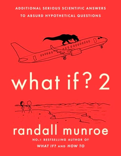 What if? : additional serious scientific answers to absurd hypothetical questions; Randall Munroe; 2022