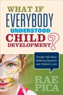 What If Everybody Understood Child Development?; Rae Pica; 2015