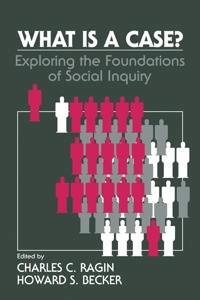 What is a case? : exploring the foundations of social inquiry; Charles C Ragin, Howard Saul Becker; 1992