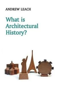 What is Architectural History?; Andrew Leach; 2010