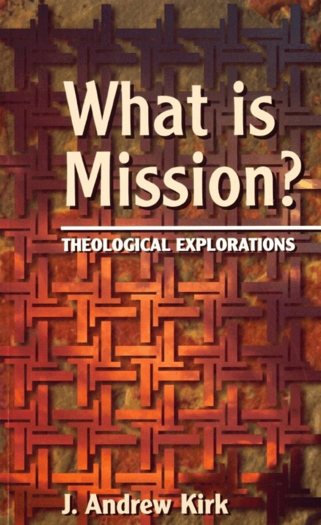 What is mission? : theological explorations; J. Andrew Kirk; 1999