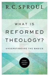 What is reformed theology? : understanding the basics; Sproul; 2016