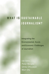 What is sustainable journalism? : integrating the environmental, social, and economic challenges of journalism; Peter Berglez, Mart Ots; 2017
