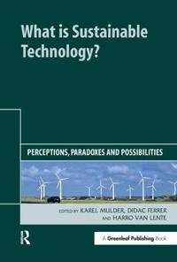 What is sustainable technology? : perceptions, paradoxes and possibilities; Karel Mulder, Didac Ferrer, Harro van Lente; 2011