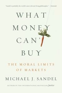 What money can't buy : the moral limits of markets; Michael J.. Sandel; 2013
