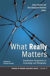 What really matters : Scandinavian perspectives on ecclesiology and ethnography; Jonas Ideström, Tone Stangeland Kaufman, Christian Scharen; 2018