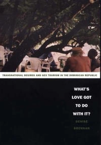 What's love got to do with it? : transnational desires and sex tourism in the Dominican Republic; Denise Brennan; 2004