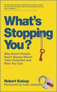 What's Stopping You?: Why Smart People Don't Always Reach Their Potential a; Robert Kelsey; 2011