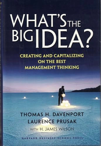 What's the Big Idea; Thomas H Davenport, Laurence Prusak, H James Wilson; 2003