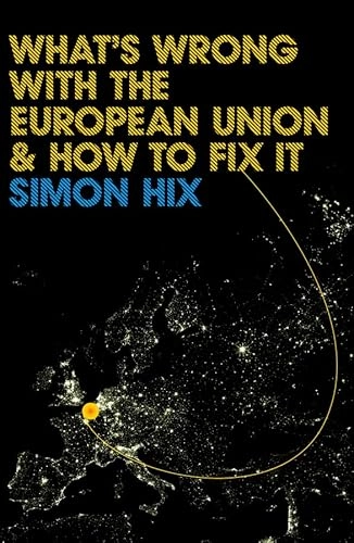 What's Wrong with the Europe Union and How to Fix it; Simon Hix; 2008