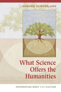 What science offers the humanities : integrating body and culture; Edward Gilman Slingerland; 2008