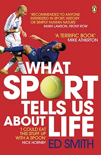 What Sport Tells Us About Life; Ed Smith; 2009