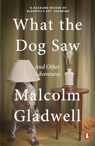 What the Dog Saw; Malcolm Gladwell; 2010