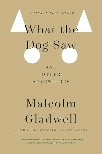 What the Dog Saw: And Other Adventures; Malcolm Gladwell; 2010