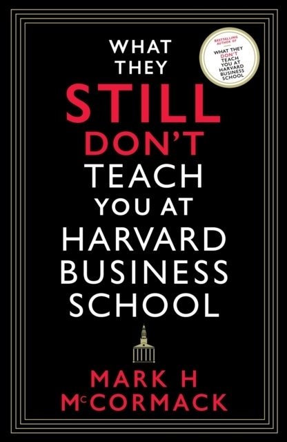 What They Still Don't Teach You At Harvard Business School; Mark H. McCormack; 2022