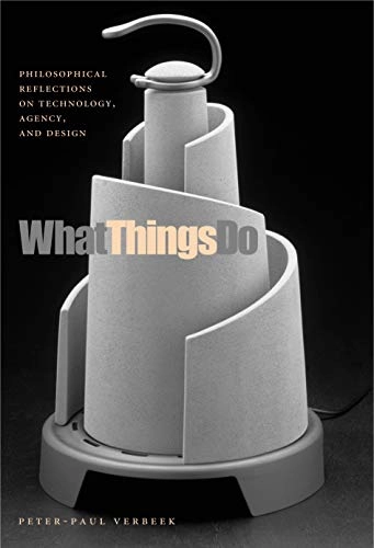What things do : philosophical reflections on technology, agency, and design; Peter-Paul Verbeek; 2005
