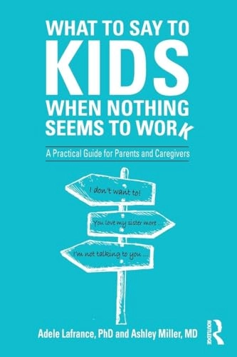 What to say to kids when nothing seems to work : a practical guide for parents and caregivers; Adele Lafrance; 2020