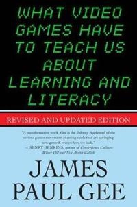 What video games have to teach us about learning and literacy; James Paul Gee; 2007
