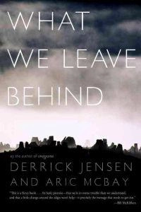 What we leave behind; Derrick Jensen; 2009