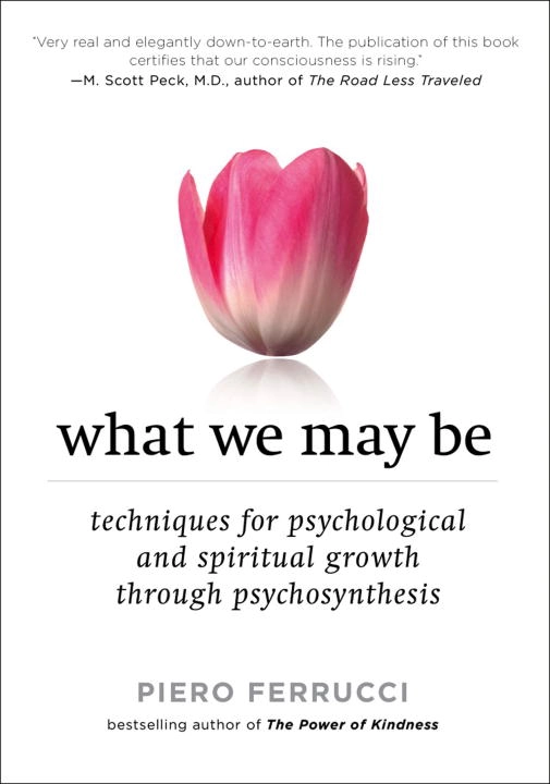What We May Be: Techniques For Psychological & Spiritual Growth Through Psychosynthesis (New Edition; Piero Ferrucci; 2009