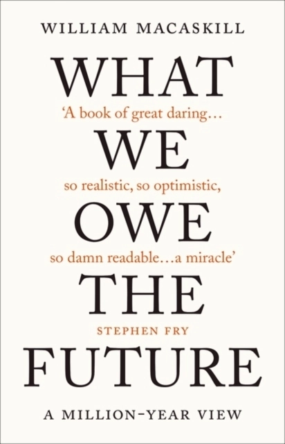 WHAT WE OWE THE FUTURE; WILLIAM MACASKILL; 2022