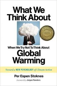 What we think about when we try not to think about global warming : toward a new psychology of climate action; Per Espen Stoknes; 2015