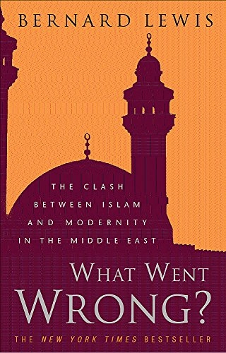 What went wrong? : the clash between Islam and modernity in the Middle East; Bernard Lewis; 2002