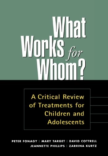 What works for whom? : a critical review of treatment for children and adolescents; Peter Fonagy, Mary Target, David Cottrell, Jeanette Phillips, Zarrina Kurtz; 2005
